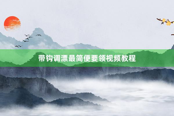 带钩调漂最简便要领视频教程
